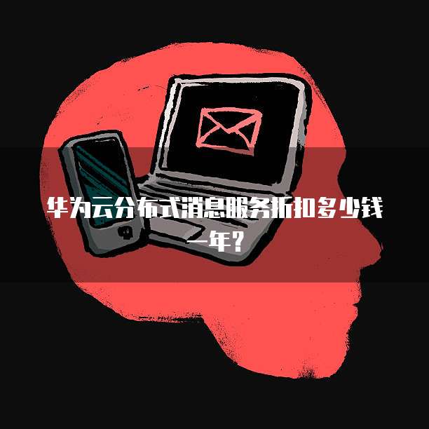 华为云分布式消息服务折扣多少钱一年?