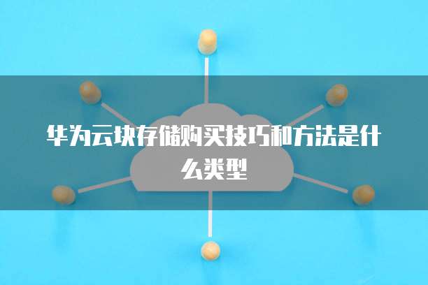 华为云块存储购买技巧和方法是什么类型