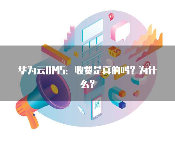 华为云DMS:收费是真的吗?为什么?