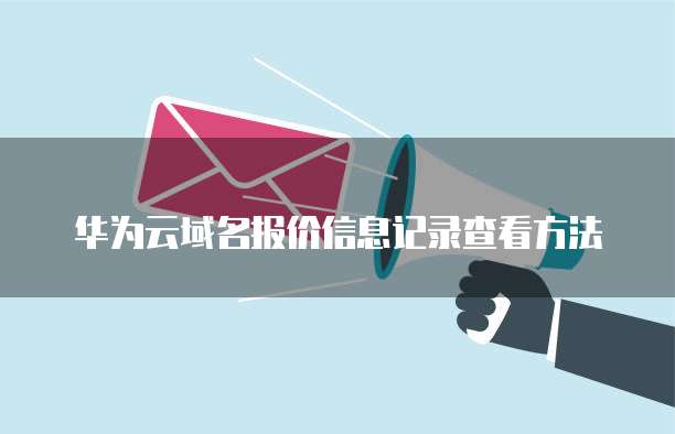 华为云域名报价信息记录查看方法