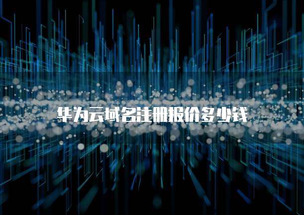 华为云域名注册报价多少钱