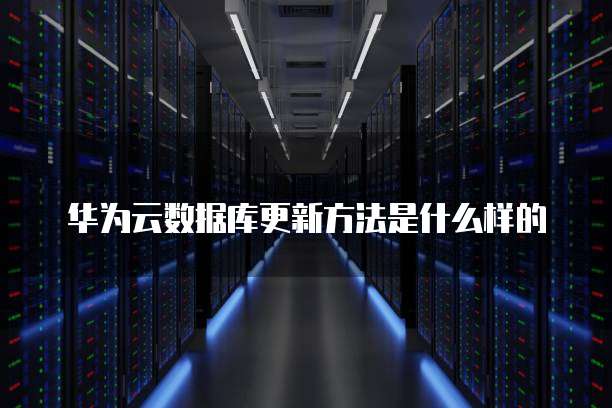 华为云数据库更新方法是什么样的
