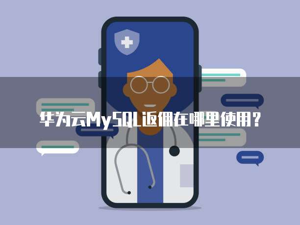 华为云MySQL返佣在哪里使用?