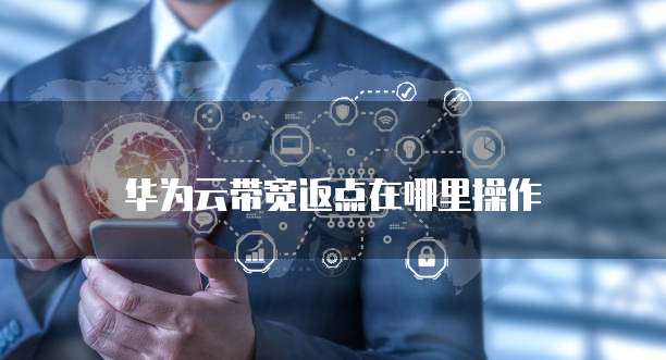华为云带宽返点在哪里操作