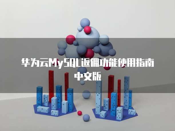 华为云MySQL返佣功能使用指南中文版