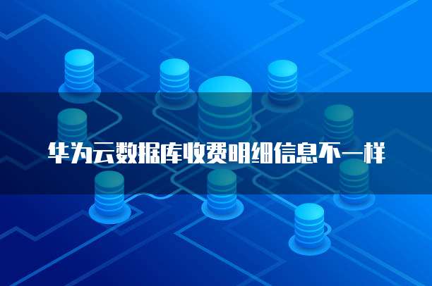 华为云数据库收费明细信息不一样