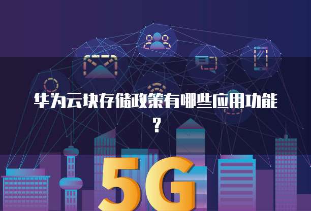 华为云块存储政策有哪些应用功能?