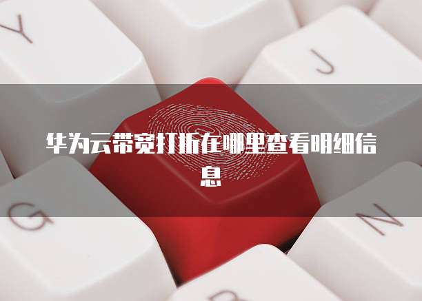 华为云带宽打折在哪里查看明细信息