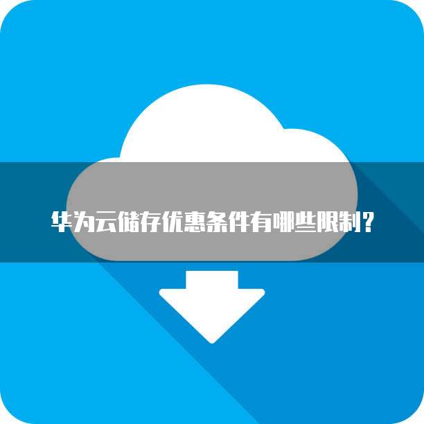 华为云储存优惠条件有哪些限制?