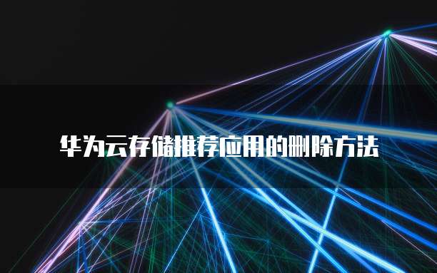 华为云存储推荐应用的删除方法