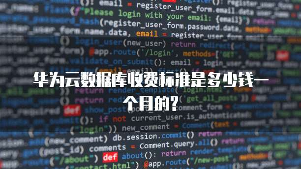 华为云数据库收费标准是多少钱一个月的?