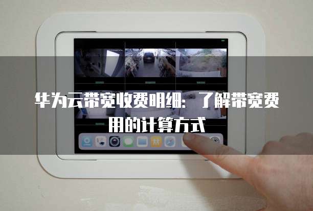 华为云带宽收费明细:了解带宽费用的计算方式