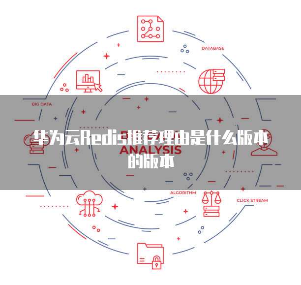 华为云Redis推荐理由是什么版本的版本