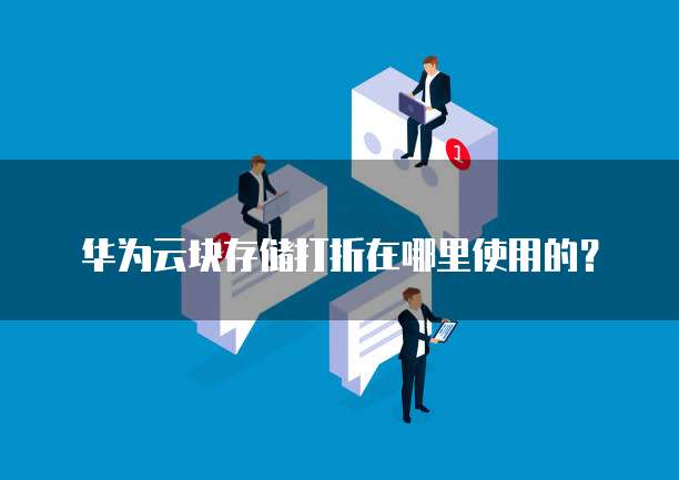华为云块存储打折在哪里使用的?