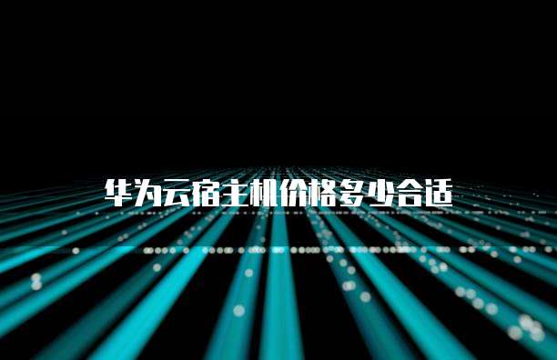 华为云宿主机价格多少合适