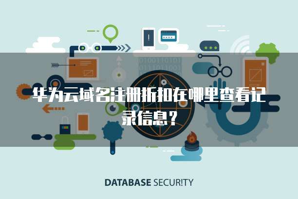 华为云域名注册折扣在哪里查看记录信息？