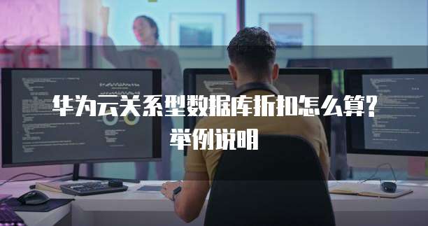 华为云关系型数据库折扣怎么算? 举例说明
