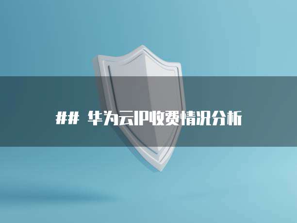 ## 华为云IP收费情况分析