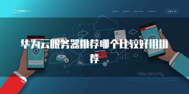华为云服务器推荐哪个比较好用推荐