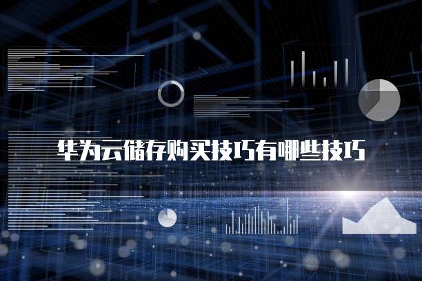 华为云储存购买技巧有哪些技巧