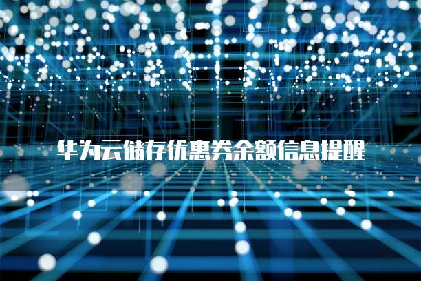 华为云储存优惠券余额信息提醒