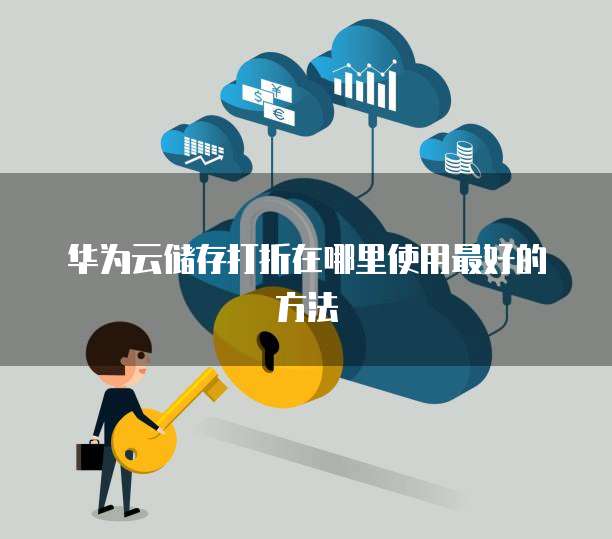 华为云储存打折在哪里使用最好的方法