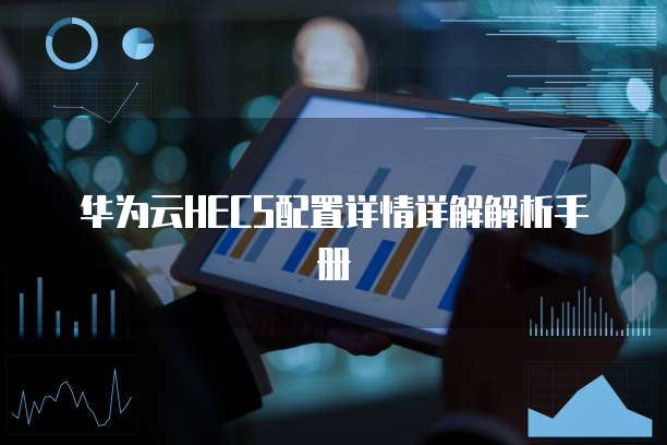 华为云HECS配置详情详解解析手册