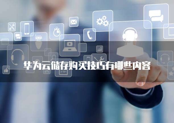 华为云储存购买技巧有哪些内容