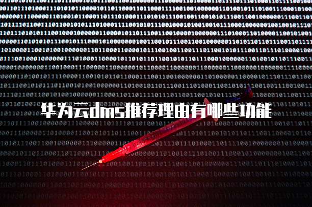 华为云dms推荐理由有哪些功能