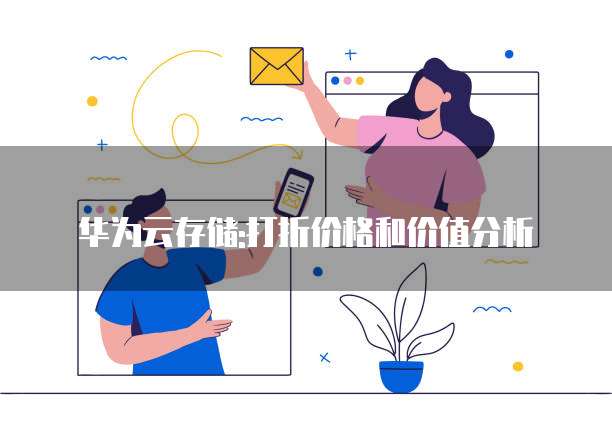 华为云存储:打折价格和价值分析
