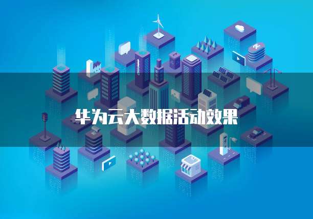 华为云大数据活动效果