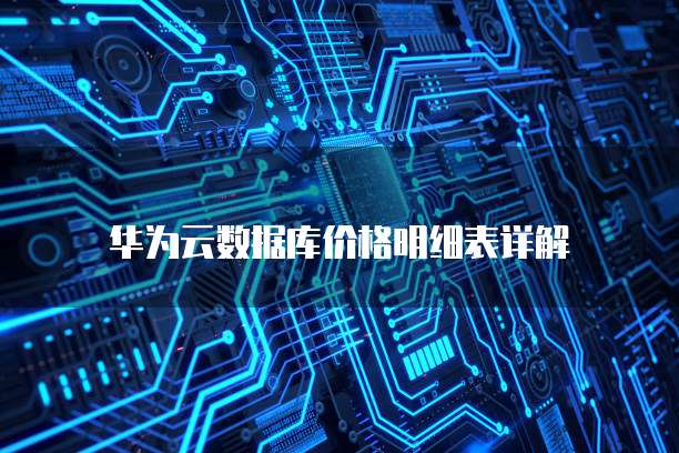 华为云数据库价格明细表详解
