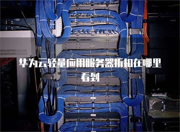 华为云轻量应用服务器折扣在哪里看到