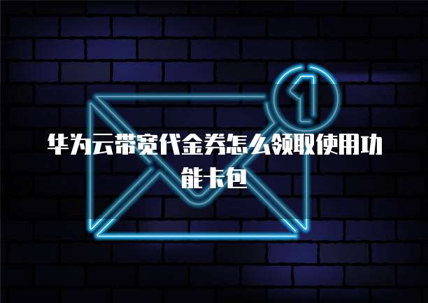 华为云带宽代金券怎么领取使用功能卡包