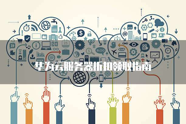 华为云服务器折扣领取指南