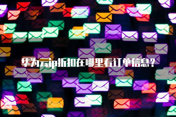 华为云ip折扣在哪里看订单信息?