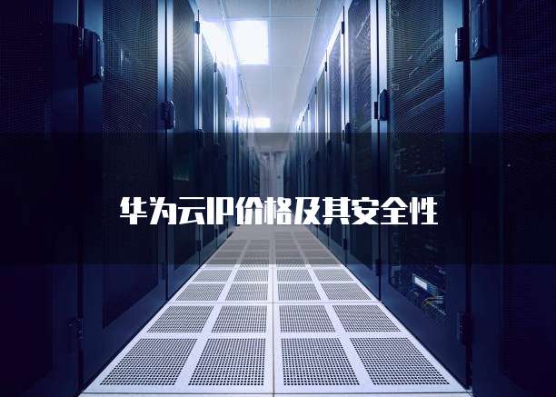华为云IP价格及其安全性
