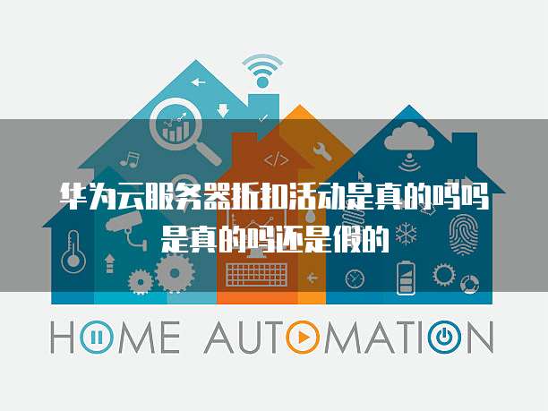 华为云服务器折扣活动是真的吗吗是真的吗还是假的