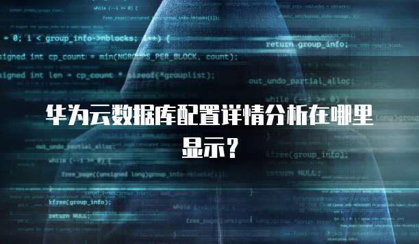 华为云数据库配置详情分析在哪里显示?