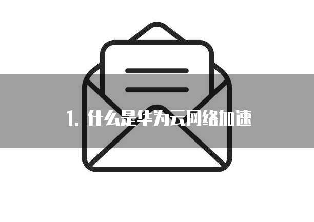 华为云网络加速推荐理由是什么级别