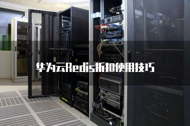 华为云Redis折扣使用技巧