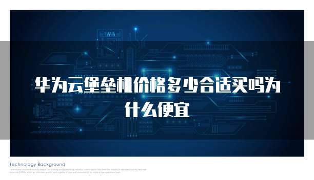 华为云堡垒机价格多少合适买吗为什么便宜