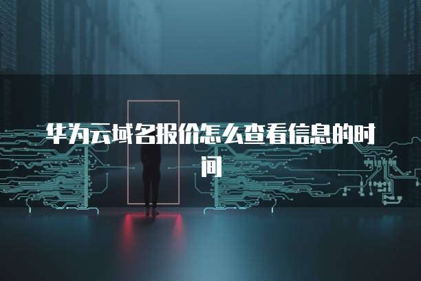 华为云域名报价怎么查看信息的时间
