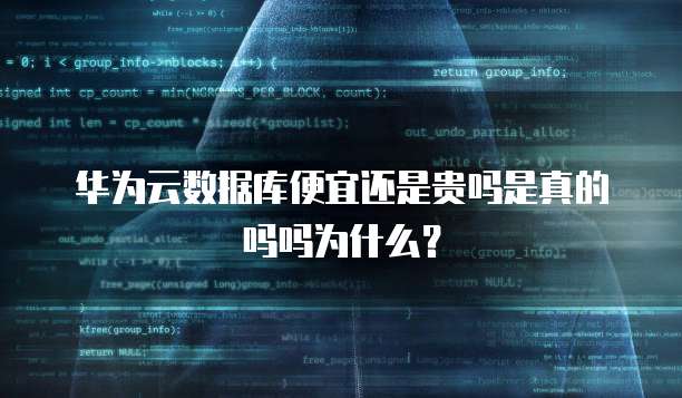 华为云数据库便宜还是贵吗是真的吗吗为什么?