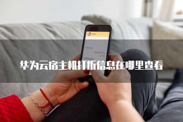 华为云宿主机打折信息在哪里查看