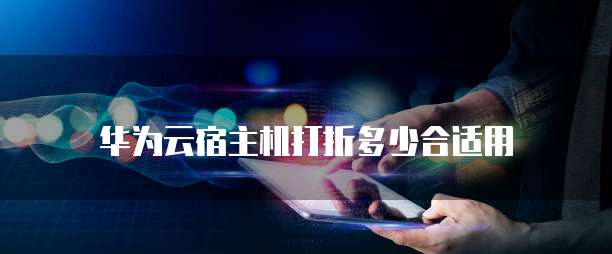 华为云宿主机打折多少合适用