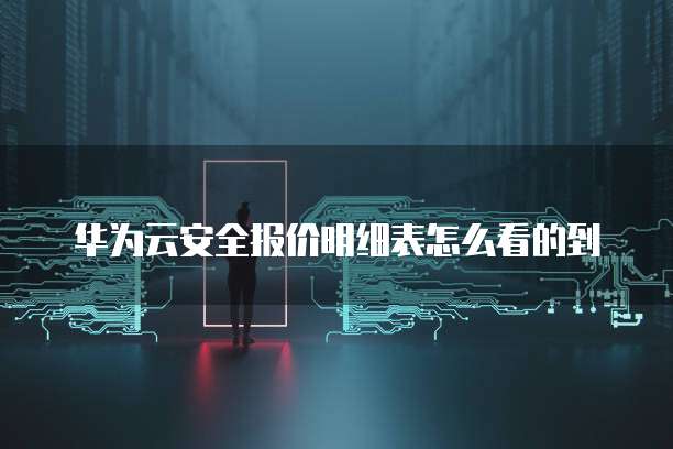华为云安全报价明细表怎么看的到