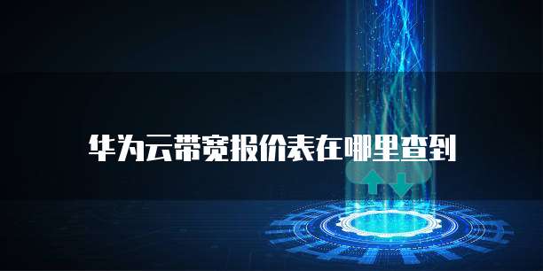华为云带宽报价表在哪里查到