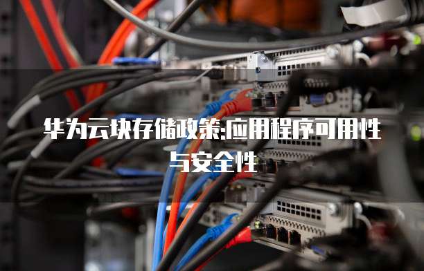 华为云块存储政策:应用程序可用性与安全性