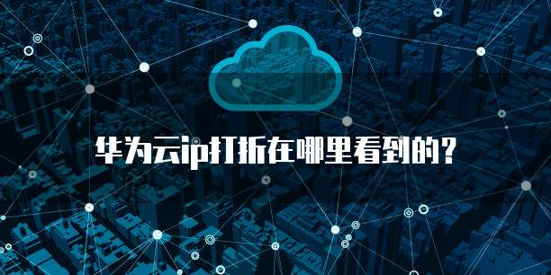 华为云ip打折在哪里看到的?
